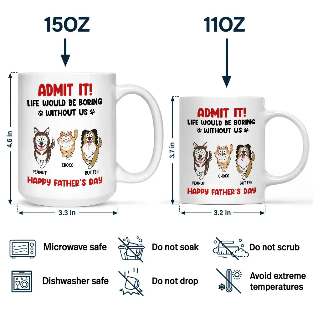 Admit It Life Would Be Boring Without Me Funny Pet - Personalized Mug