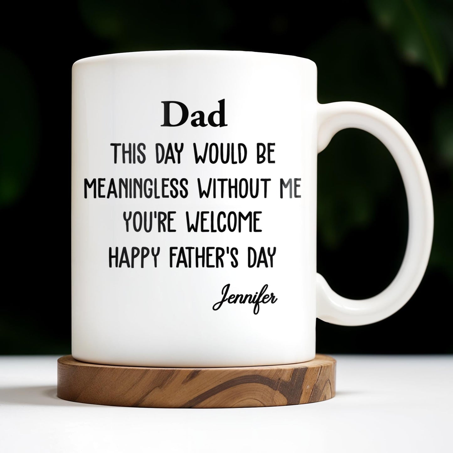 Dad This Day Would Be Meaningless Without Me - Personalized Custom Coffee Mug - DAD224_MG