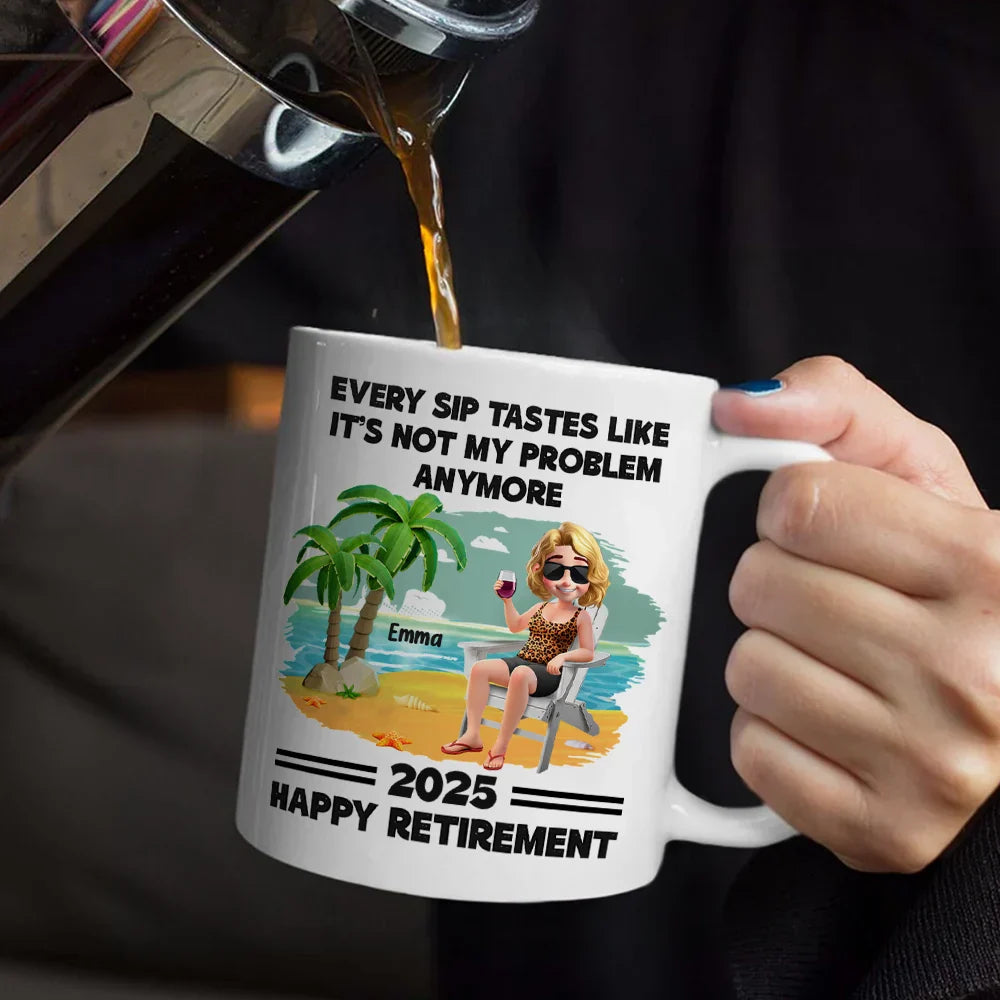 Every Sip Tastes Like It's Not My Problem Anymore Retirement - Personalized Mug