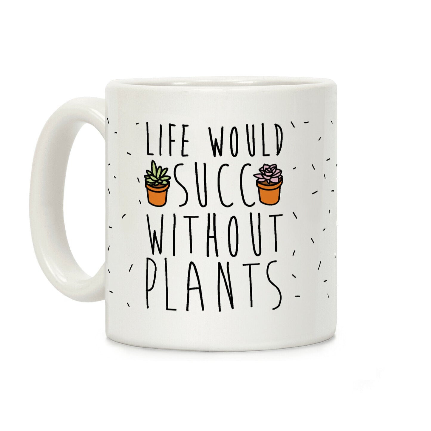Life Would Succ Without Plants Coffee Mug