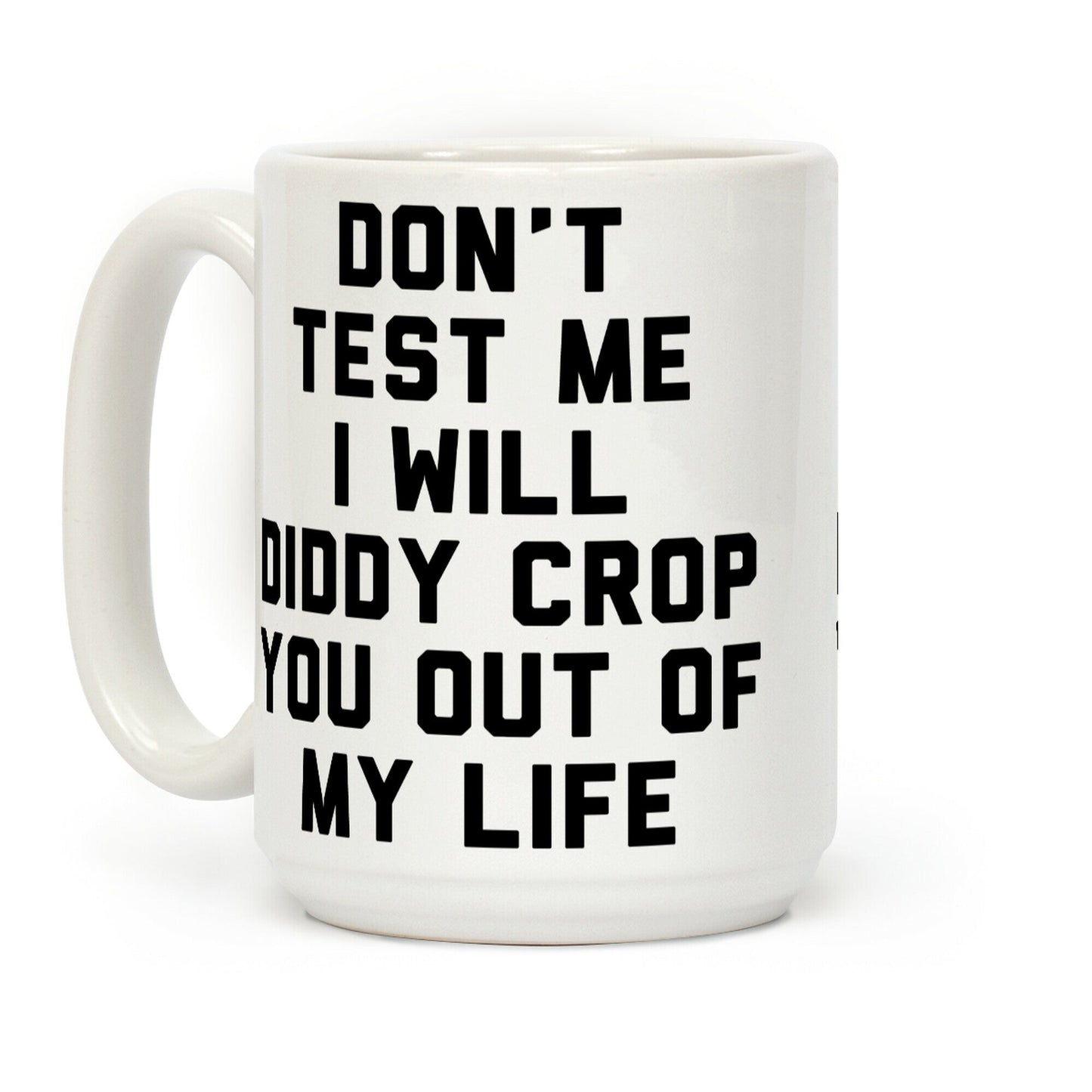 Don't Test Me I Will Diddy Crop You Out of My Life Coffee Mug