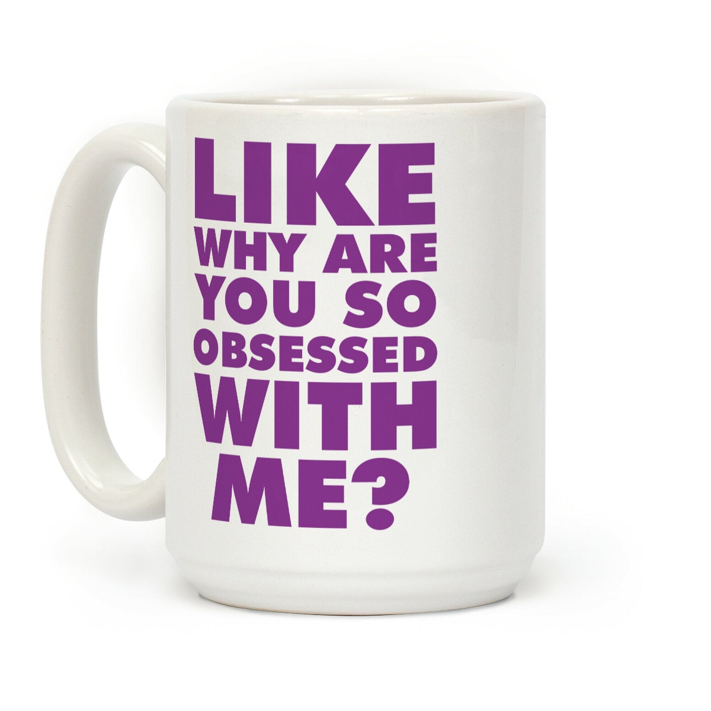 Like Why Are You So Obsessed with Me Coffee Mug