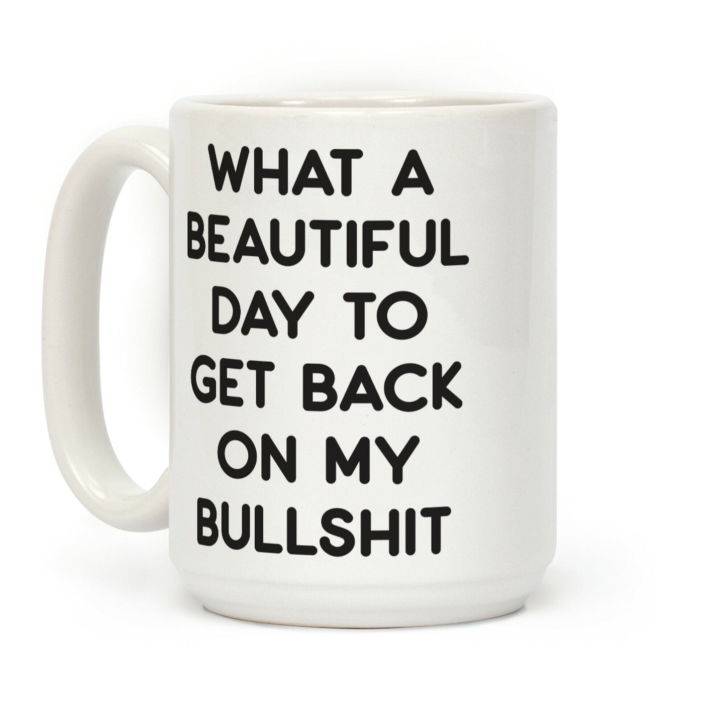 What A Beautiful Day To Get Back On My Bullshit Coffee Mug