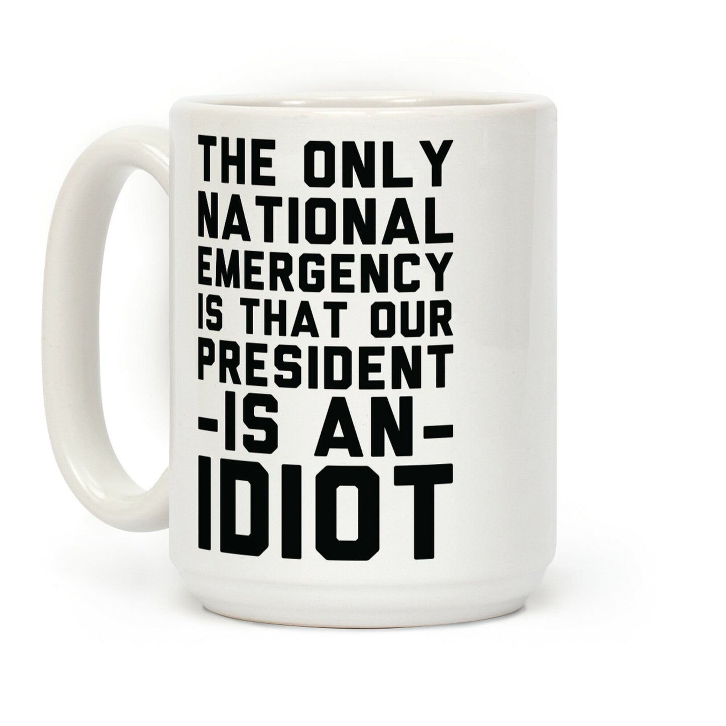 The Only National Emergency is That Our President is an Idiot Coffee Mug