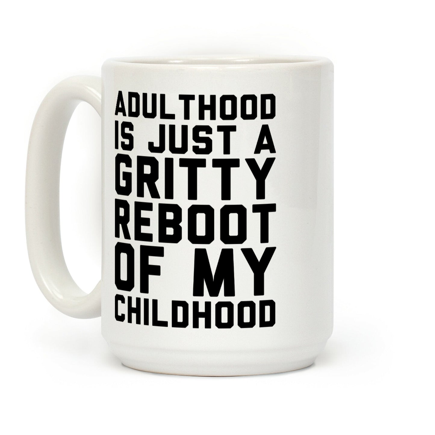 Adulthood is Just a Gritty Reboot of my Childhood Coffee Mug