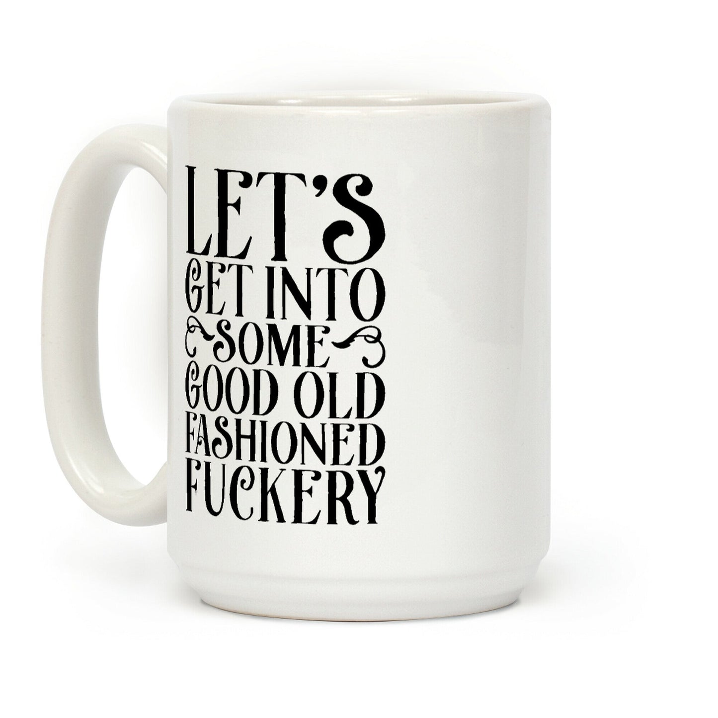 Let's Get Into Some Good Old Fashioned F***ery Coffee Mug