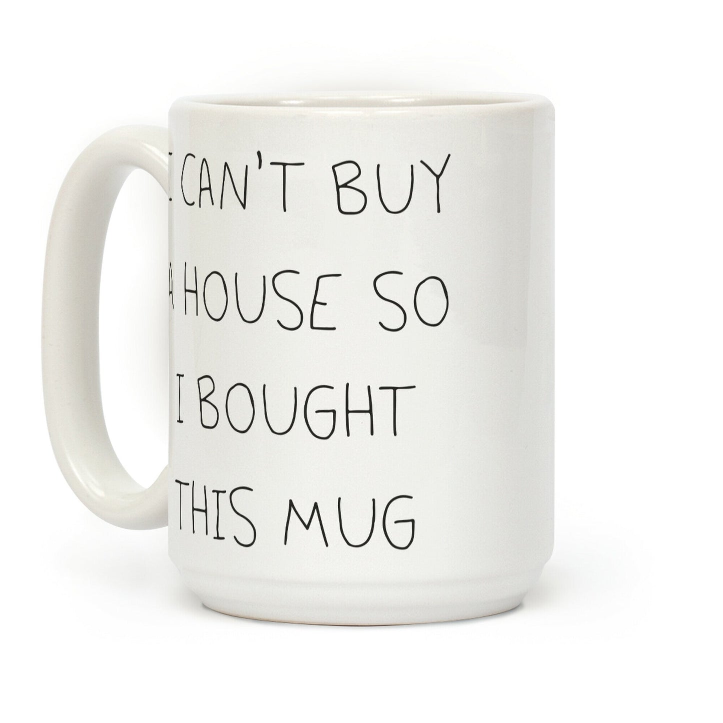 I Can't Buy A House So I Bought... Coffee Mug
