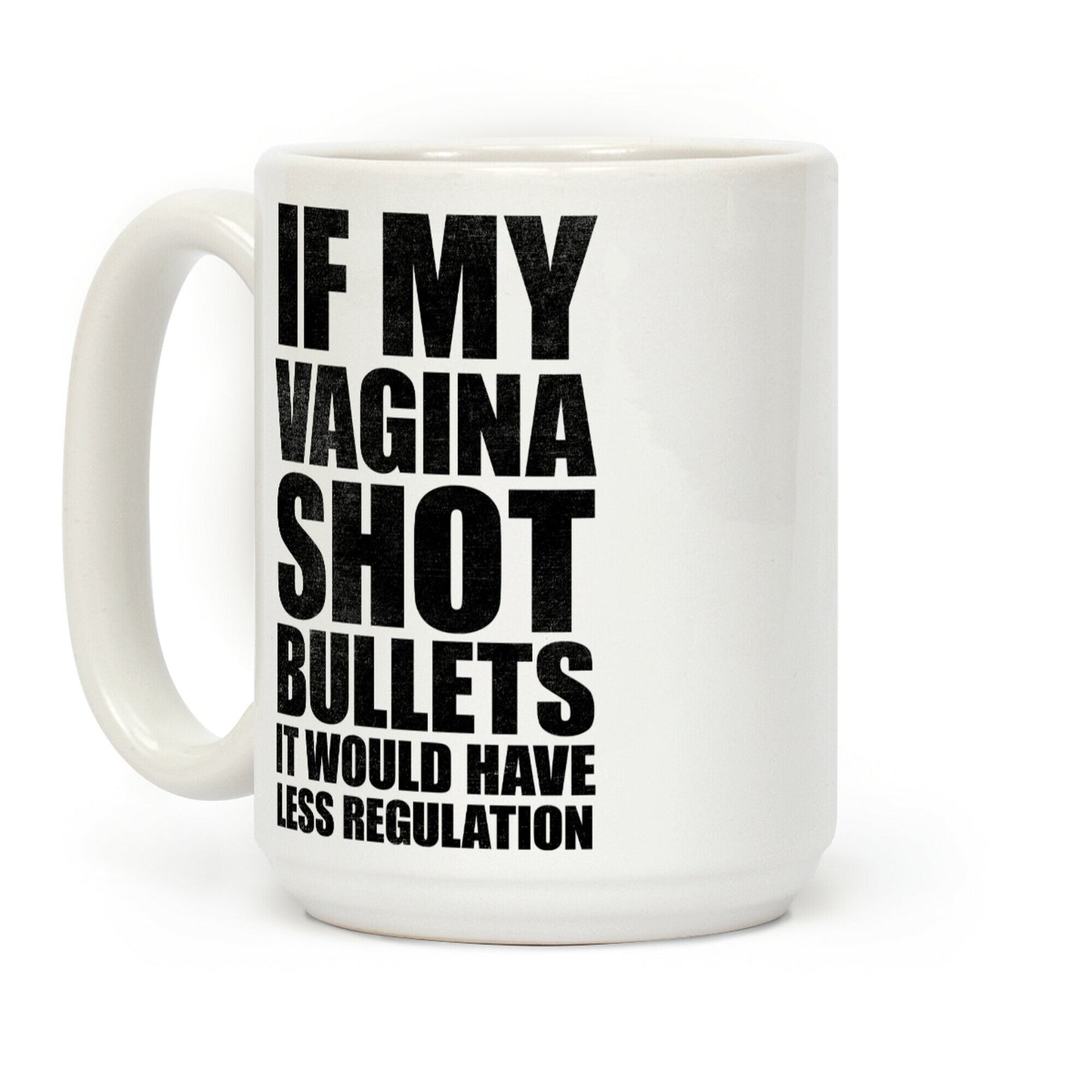 If My Vagina Shot Bullets It Would Have Less Regulation (White Ink) Coffee Mug