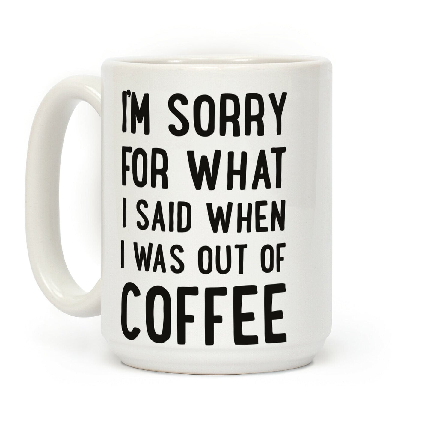 I'm Sorry for What I Said When I Was out of Coffee Coffee Mug