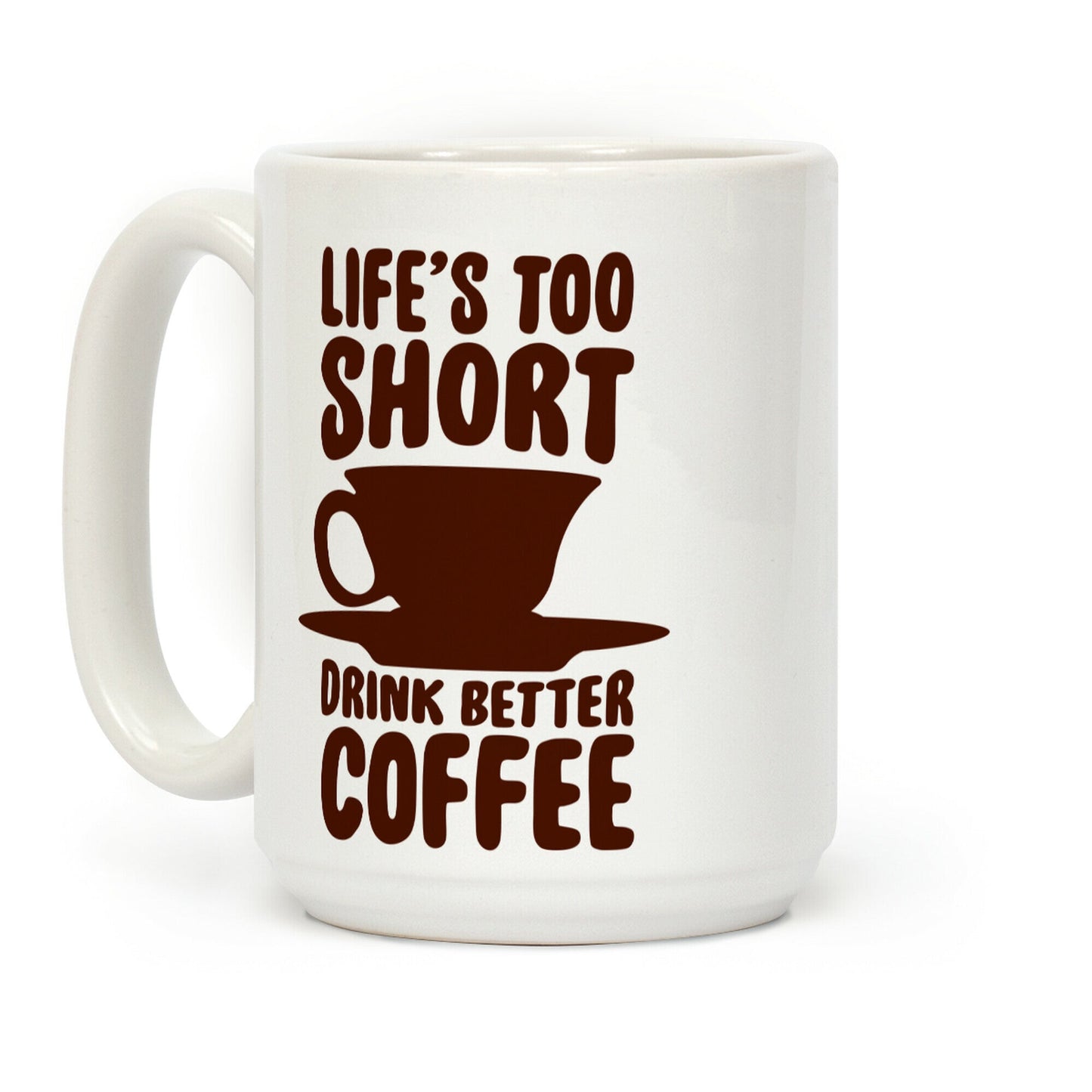 Life's Too Short, Drink Better Coffee Coffee Mug