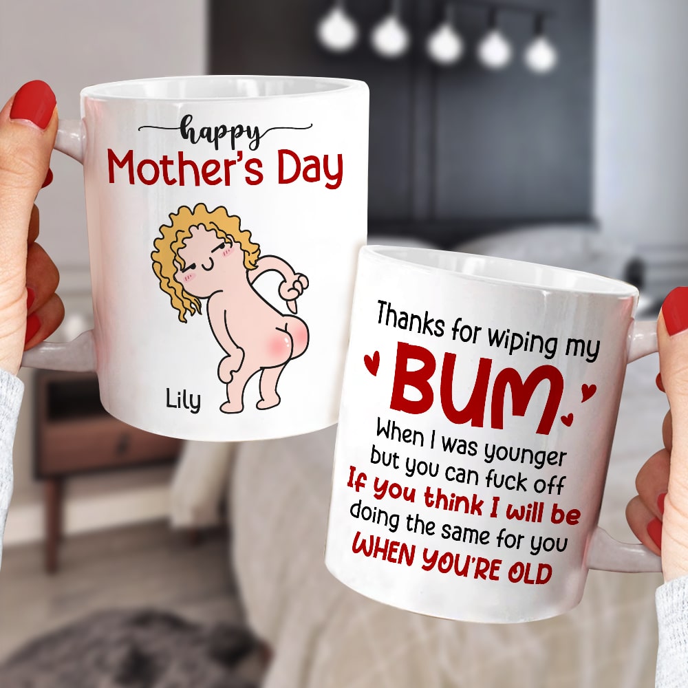 Thanks For Wiping My Bum When I Was Younger - Personalized Mother's Day Mug - Gift For Mom