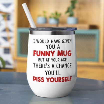 I Would Have Given You A Funny Mug- Gift For Mother-Personalized Coffee Mug-Mother's Day Coffee Mug
