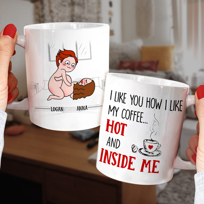 I Like You How I Like My Coffee Hot And Inside Me, Personalized Couple Mug - Gift For Couple