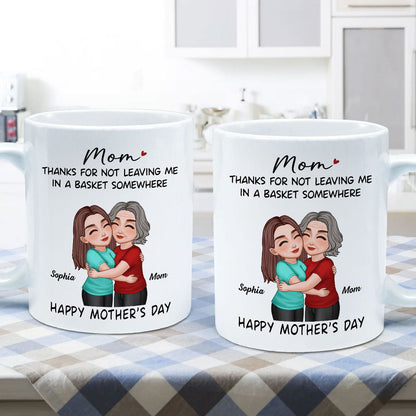 Thanks For Not Leaving Me In Basket Somewhere Happy Mother's Day Personalized Mug
