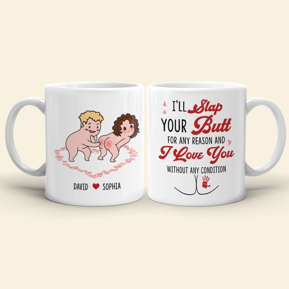 I'll Slap Your Butt For Any Reason And I Love You Without Any Condition Personalized Couple White Mug, Accent Mug, Wine Tumbler