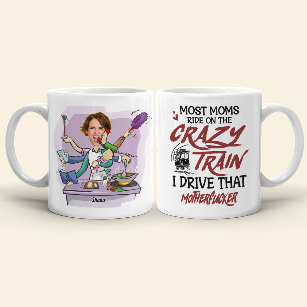 Most Moms Ride On The Crazy Train Personalize Mom White Mug, Accent, Wine Tumbler Gift For Mom
