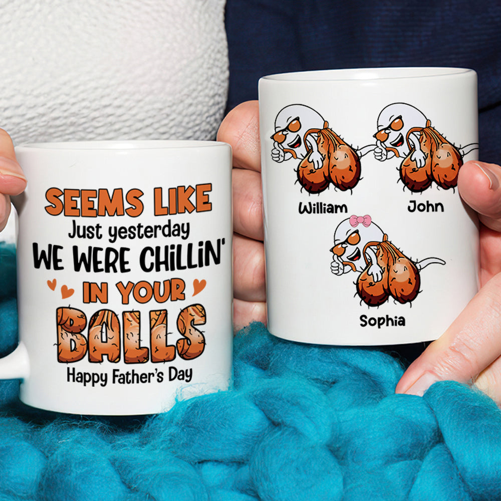 Seems Like Just Yesterday We Were Chillin' In Your Balls, Personalized Mug, Gift For Dad, Father's Day Gift