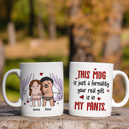 This Mug Is Just Formality Your Real Gift Is In My Pants, Personalized Coffee Mug, Gift For Couple, Valentine's Gifts