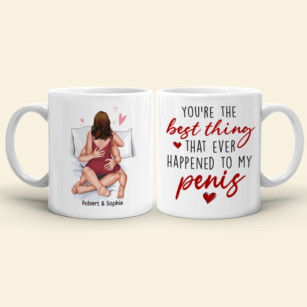 You're The Best Thing That Ever Happened To My Penis- Personalized Coffee Mug-Gift For Him/ Gift For Her- Christmas Gifts- Naughty Couple Mug