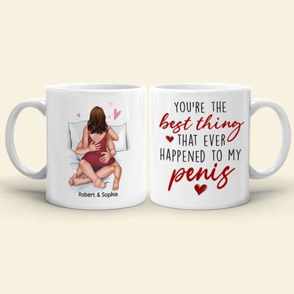 You're The Best Thing That Ever Happened To My Penis- Personalized Coffee Mug-Gift For Him/ Gift For Her- Christmas Gifts- Naughty Couple Mug