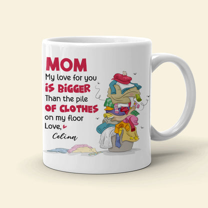 Mom My Love For You, Gift For Mom, Personalized Mug, Clothes On Floor Mug, Mother's Day Mug