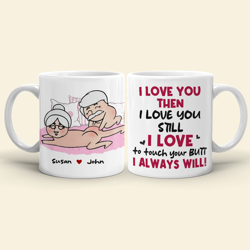 I Love You Then I Love You Still I Love To Touch Your Butt Personalized Funny Couple Mug, Gift For Couple