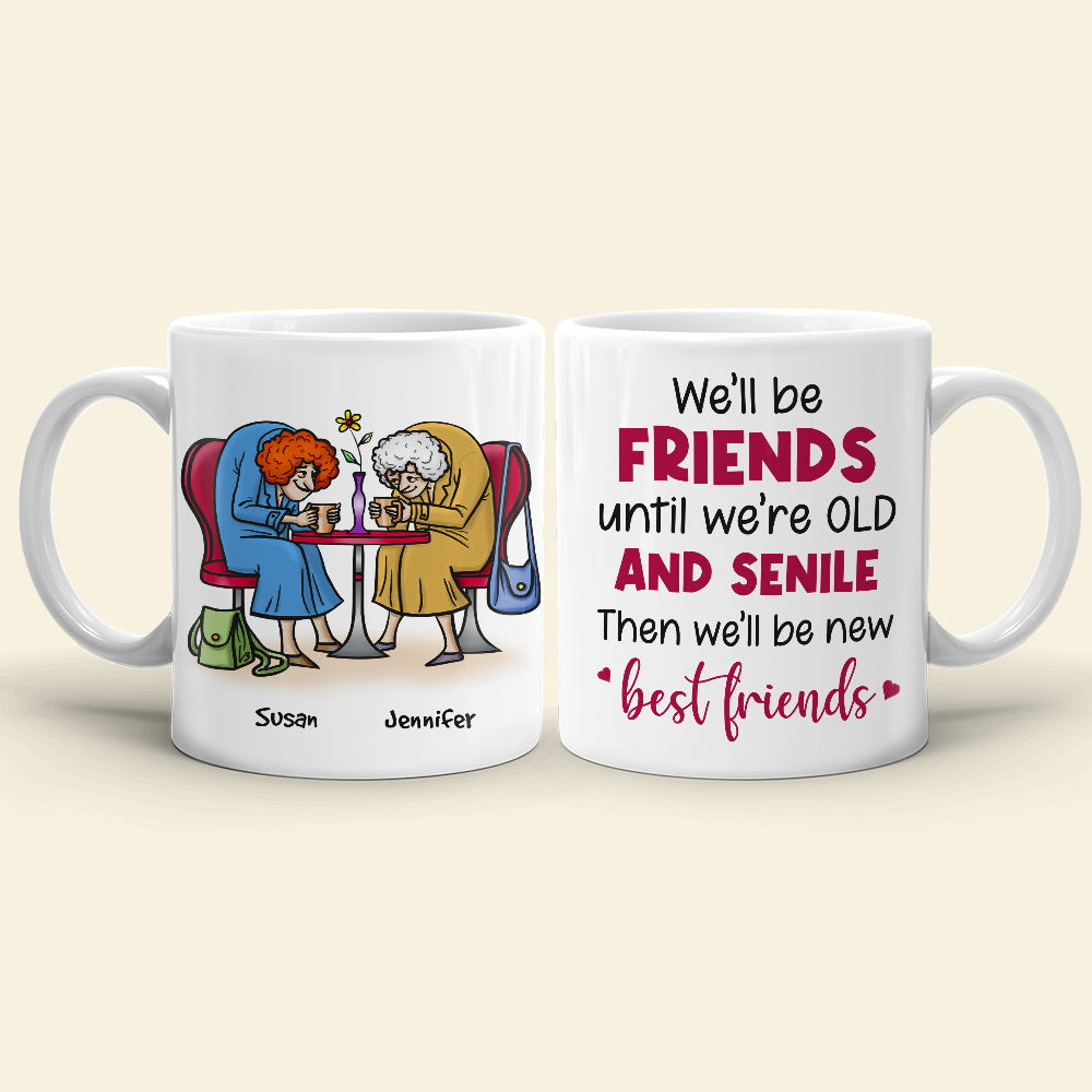 We'll Be Friends Until We're Old And Senile, Personalized Old Besties Mug