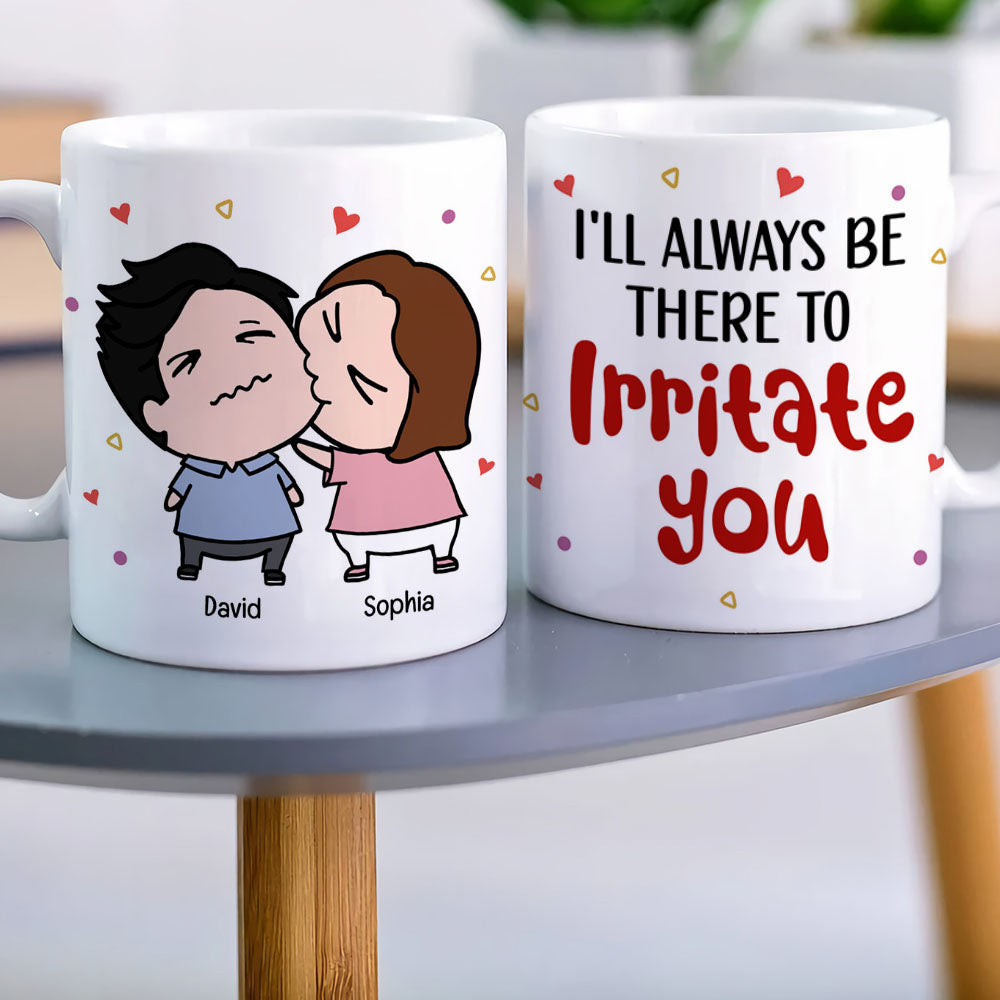 Always Be There Irritate You - Personalized Mug- Gifts For Couple