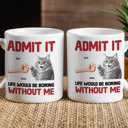 Admit It Life Would Be Boring Without Me Cat Personalized Mug for Pet Lovers