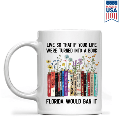 Live So That If Your Life Were Turned In To A Book Florida Would Ban It Book Lovers Gift Mug
