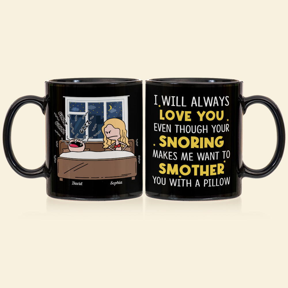 I'll Always Love You Even Though Your Snoring Personalized Coffee Mug- Gift For Couple- Funny Couple Black Mug