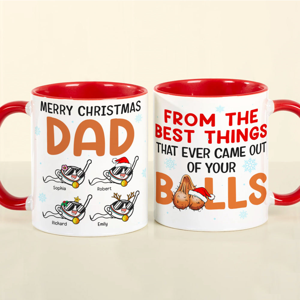Dad The Best Things That Ever Came Out Of Your Balls, Personalized Accent Mug