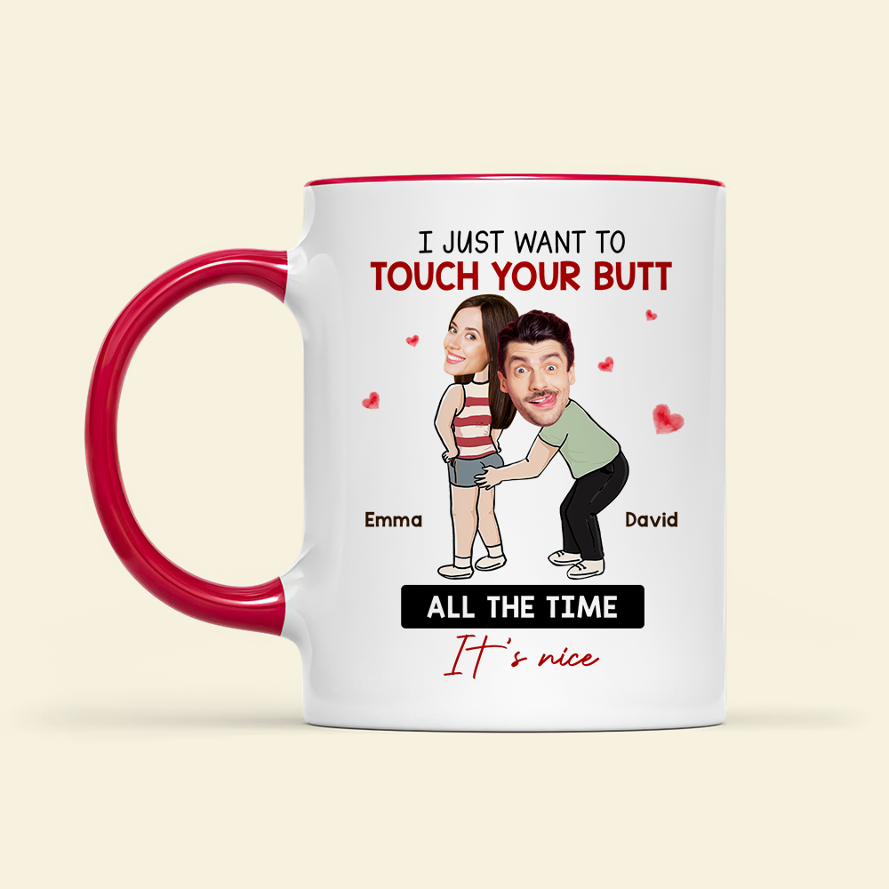 I Just Want To Touch Your Butt All The Time, Couple Gift, Personalized Mug, Funny Couple Custom Image Mug