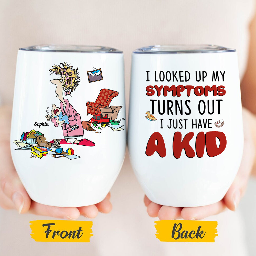 I Looked Up My Symptoms Turns Out I Just Have Kids, Personalized Mom White Mug, Accent, Wine Tumbler Gift For Mom