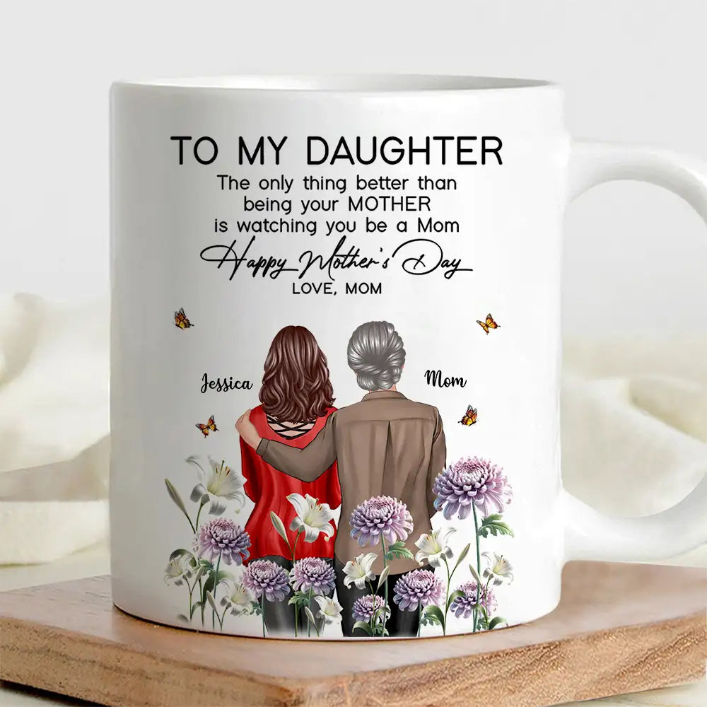 To My Daughter "The Only Thing Better Than Being Your Mother Is Watching You Be a Mom" Birth Month Flower Personalized Cup and More, Mother's Day Gift For Daughter