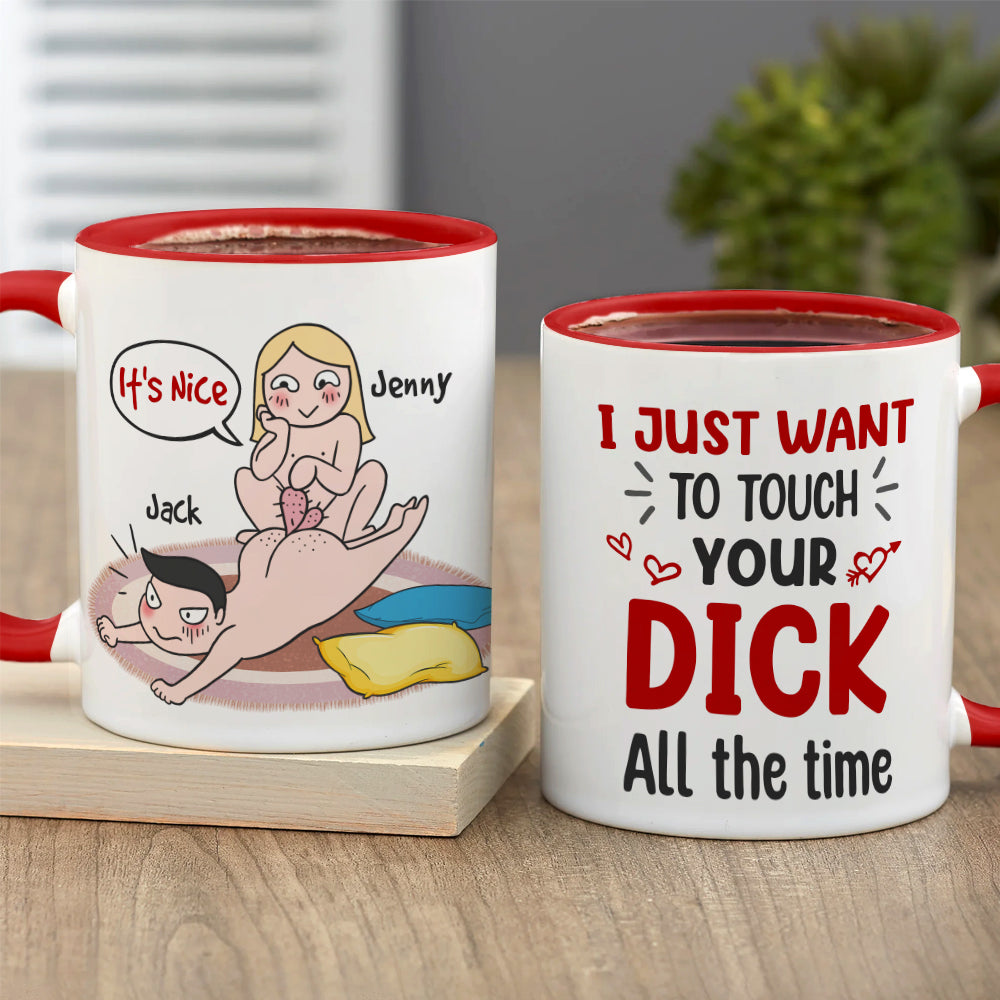 I Just Want To Touch Your Dick All The Time - Personalized Funny Couple Mug - Gift For Couple