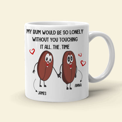 Couple My Bum Would Be So Lonely Without You Touching It Personalized Mug