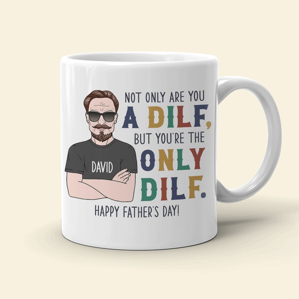 Not Only Are You A Dilf - Gift For Dad- Personalized Coffee Mug- Father's Day Mug