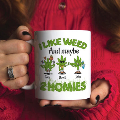 I Like Weed And Maybe 2 Homies Personalized Friends Mug Gift For Friends