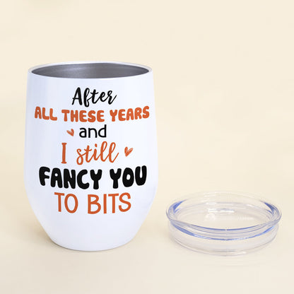After All These Years And I Still Fancy You To Bits, Gift For Couple, Personalized Wine Tumbler