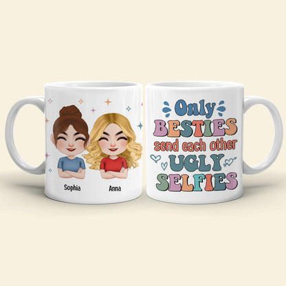 Only Besties Send Each Other Ugly Selfies - Personalized Friends Mug - Gift For Friends