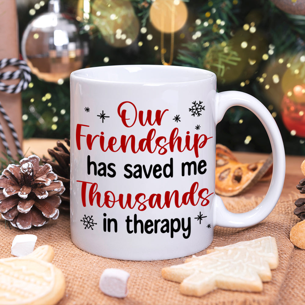 Our Friendship Has Saved Me Thousands In Therapy, Personalized Coffee Mug, Gift For Friends