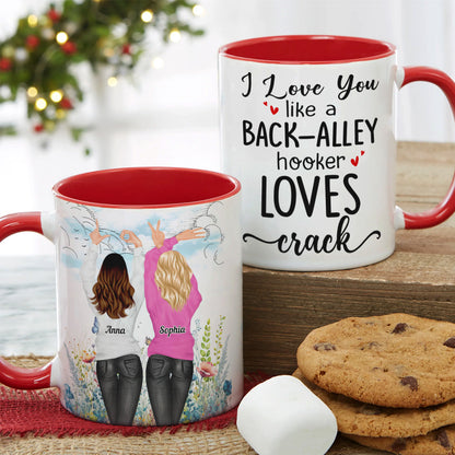 I Love You Like A Back-Alley Hooker Loves Crack Personalize Friend Accent Mug