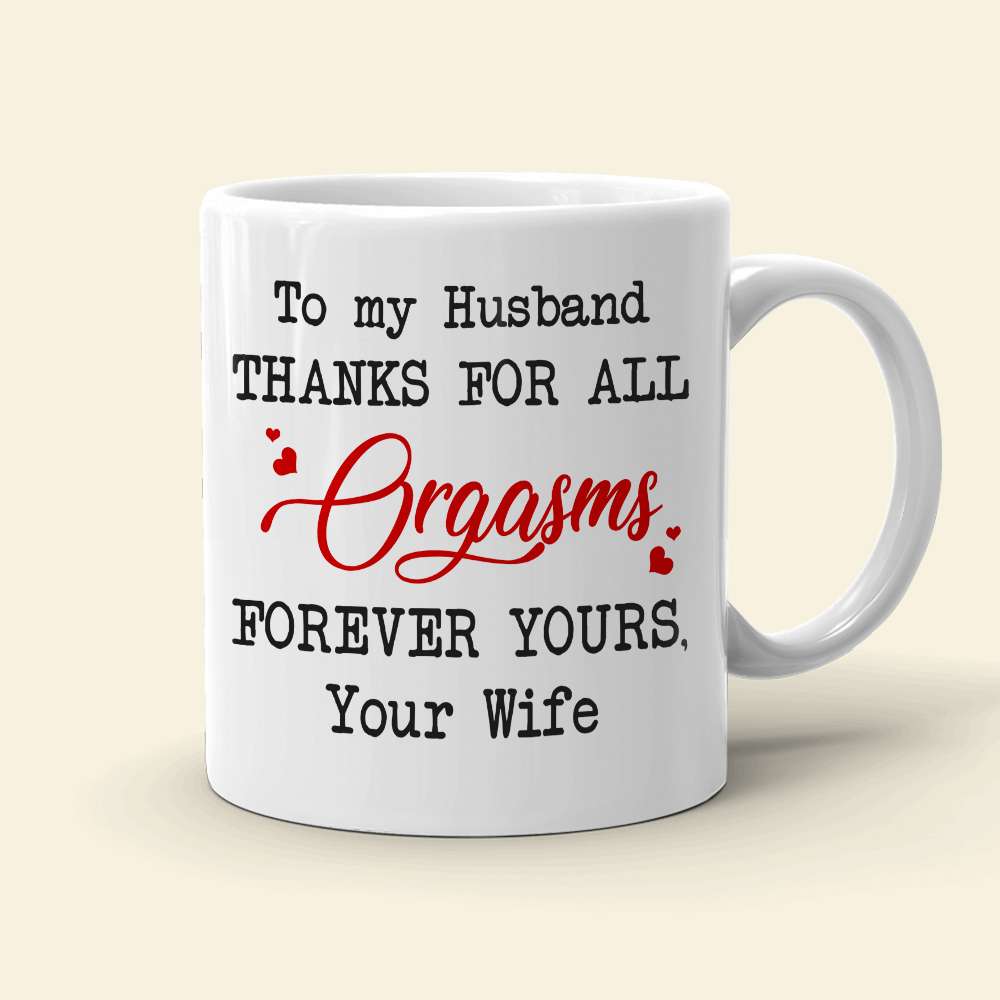 To My Husband Thanks For All Orgasms Personalized White Mug