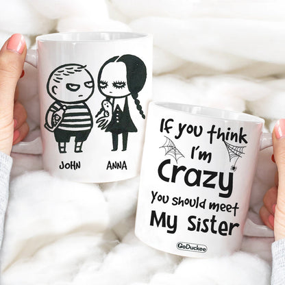 If You Think I'm Crazy You Should Meet My Sister Personalized Siblings Mug, Gift For Siblings