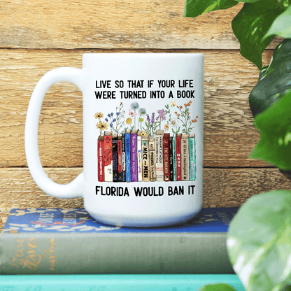 Live So That If Your Life Were Turned In To A Book Florida Would Ban It Book Lovers Gift Mug