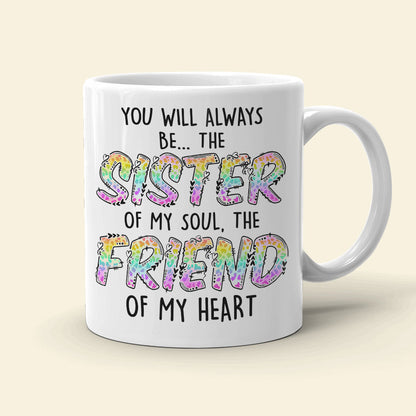 You Will Always Be The Sister Of My Soul The Friend Of My Heart, Best Friend White Mug