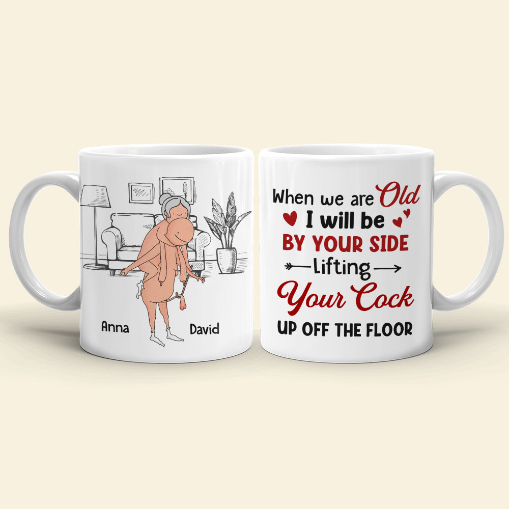 When We Are Old I Will Be By Your Side Lifting Your Cock - Personalized Couple Mug - Gift For Couple