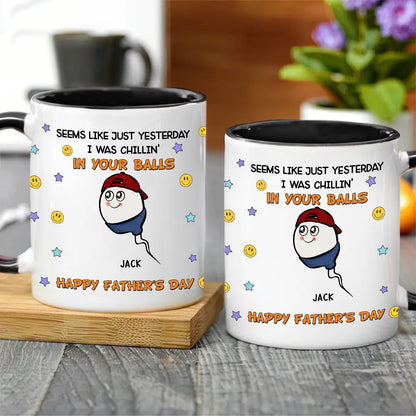 "Seems Like Just Yesterday We Were Chillin' In Your Balls" Mug Hilarious Custom Father's Day Mug Gift from Children