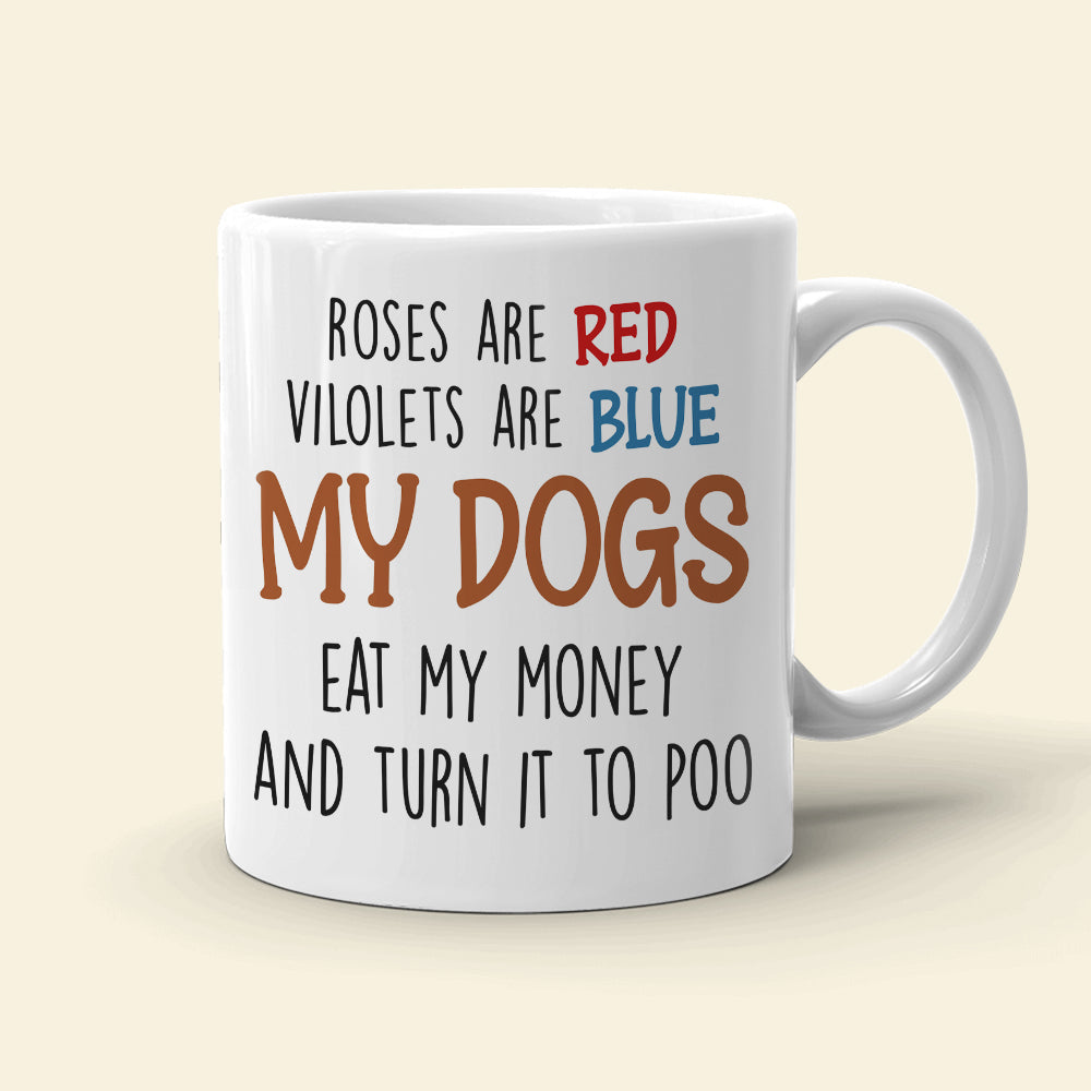 My Dogs Eat My Money And It To Poo, Dad Mom Pet Lover Personalized Coffee Mug White Mug, Gift For Dad Mom